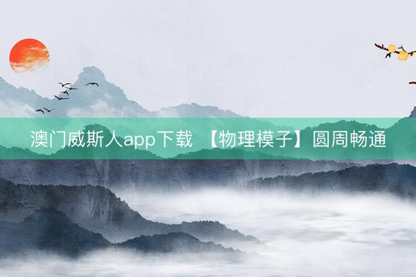 澳门威斯人app下载 【物理模子】圆周畅通