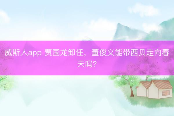 威斯人app 贾国龙卸任，董俊义能带西贝走向春天吗？
