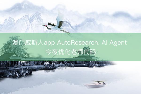 澳门威斯人app AutoResearch: AI Agent 今夜优化老师代码