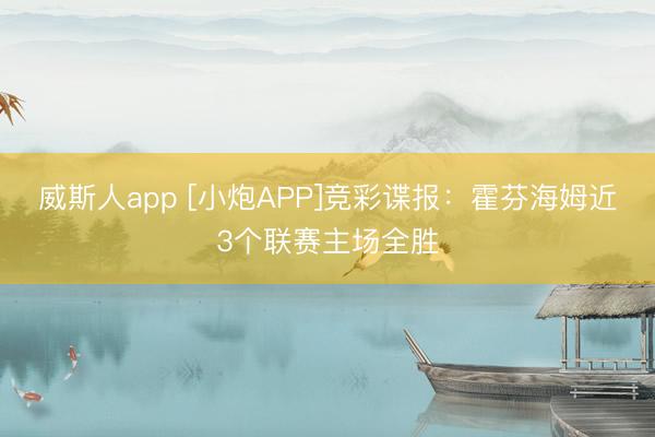 威斯人app [小炮APP]竞彩谍报：霍芬海姆近3个联赛主场全胜