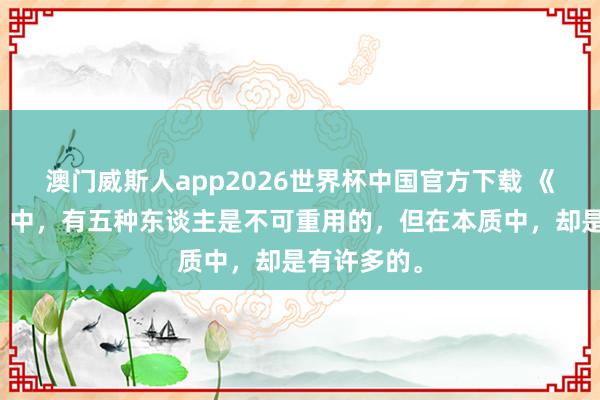 澳门威斯人app2026世界杯中国官方下载 《三国小说》中，有五种东谈主是不可重用的，但在本质中，却是有许多的。